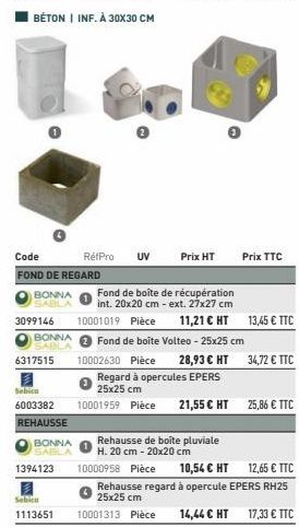 BONNA SABLA  Code  FOND DE REGARD  3099146  BONNA  SABLA  6317515  Sebica  6003382  REHAUSSE  BONNA  SABLA  1394123  Sebica  1113651  RefPro UV  Prix HT  Rehausse de boite pluviale  H. 20 cm - 20x20 c