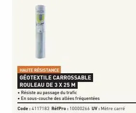 haute résistance géotextile carrossable rouleau de 3 x 25 m  • résiste au passage du trafic  •en sous-couche des allées fréquentées 