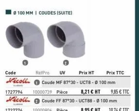 ø100 mm | coudes (suite)  code  réfpro uv  prix ht  prix ttc  nicoll coude mf 87*30-uct8 - ø 100 mm  1727794 10000739 pièce  8,21 € ht vicoll coude ff 87°30 - uct88 - ø 100 mm  1727776 10000806 pièce 