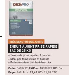 DELTAPRO  TRÈS BEAU FINI DES JOINTS ENDUIT À JOINT PRISE RAPIDE SAC DE 25 KG  Temps de prise rapide : 4 heures • Ideal par temps froid et humide • Émissions dans l'air intérieur : A+  Code : 3418492 R