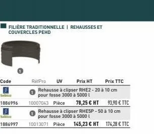 filière traditionnelle | rehausses et couvercles pehd  code  1886996  sebice  1886997  rétpro uv  prix ht  prix ttc  rehausse à clipser rhe2 - 20 à 10 cm pour fosse 3000 à 5000 l  10007043 pièce 78,25