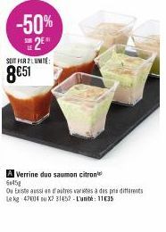 -50% 2⁰  SOIT PAR 2 LUMITE:  8€51  A Verrine duo saumon citron 60458  Ou Existe aussi en autres varietes à des pris differents  Le kg 42804 X2 31452-Luth: 1135 