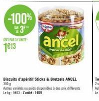 -100%  3⁰  SOIT PAR 3 L'UNITÉ  1613  De Derbar  ancel  tale in li  Biscuits d'apéritif Sticks & Bretzels ANCEL 300 g  Autres variétés ou poids disponibles à des prix différents Le kg: 5663-L'unité: 16