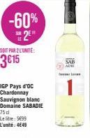 -60%  2  SUR  SOIT PAR 2 L'UNITÉ:  3615  IGP Pays d'OC Chardonnay  Sauvignon blanc Domaine SABADIE 75d  Le litre: 5699 L'unité: 4649  SAB  ADIE 