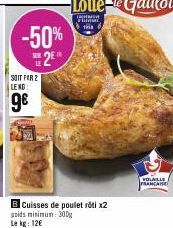 -50% 2⁰0  SOIT FOR 2 LENG  9€  B Cuisses de poulet rôti x2  poids minimum: 300g Le kg: 12€  VOLAILLE FRANCA 
