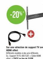 -20%  www  Sur une sélection de support TV avec HDMI offert  *******  Différents modeles à des prix différents Ex: Support TV FS-400 FLAT + Cable HDMI offert à 25€52 au lieu de 31€90 