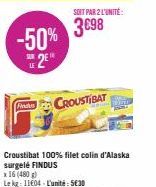 -50% 2⁹  FF CROUSTIBAT  SOIT PAR 2 L'UNITÉ:  3098  Croustibat 100% filet colin d'Alaska surgelé FINDUS x 16 (480g)  Le kg: 11E04 L'unité: 5630 