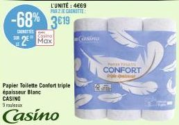 CANTIES  L'UNITÉ : 4€69 PAR 2 JE CANOTTE  -68% 3619  Casino  2 Max  Papier Toilette Confort triple épaisseur Blanc CASINO 9 rouleaux  Casino  Casina  PAPIER TOGETES,  CONFORT  triple palsta 