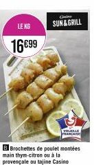 LE KG  16€99  B Brochettes de poulet montées main thym-citron ou à la provençale ou tajine Casino  Gaine  SUN & GRILL  VOLAILLE FRANCAISE 