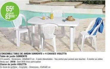 65€  au lieu de  83850  l'ensemble table de jardin sorrento +4 chaises violetta table de jardin sorrento  2/4 couverts-dimensions: 140x80x72 cm-4 pieds démontables - trou central pour parasal avec bou