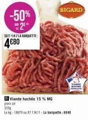 -50% SE2E  SOIT PAR 2 LA BARQUETTE:  4€80  BIGARD  VIANDE BOVINE FRANCARE  B Viande hachée 15 % MG  plein ar  350g  Le kg 1829 ou 12 136/1-La barquette: 640 