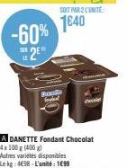 -60%  2E  SOIT PAR 2 L'UNITÉ  1640  Bonde forbed  A DANETTE Fondant Chocolat 4x100 g (400 g)  Autres variétés disponibles Le kg: 4€98-L'unité: 1€99  ho 