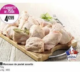 la barquette de 750  4€99  a morceaux de poulet assortis 750g  le kg 5665  volaille francais 