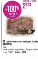 SAR LE  -100%  3⁰  SOIT PAR 3 L'UNITÉ  2623  D Chiffonnade de saucisson italien NEGRONI  85 g Autres variétés disponibles à des prix différents Le kg: 3929-L'unité:3€34 