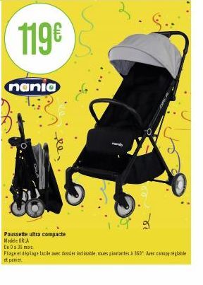 119€  nania  -ee.  Poussette ultra compacte  Modele ORLA  De Da 36 mois  Plage et dépliage facile avec dossier inclinable, roues pivotantes à 360°. Avec canopy réglable et panier. 