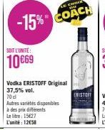 SOIT L'UNITÉ  10€69  E CHOLE  -15% COACH  Vodka ERISTOFF Original 37,5% vol. 70 d  Autres variétés disponibles  à des prix différents Le litre: 15627 L'unité: 12€58  ERISTOFF 