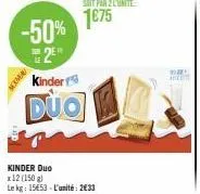 -50% 2⁹" kinder  duo  kinder duo  x 12 (150 g)  le kg: 1553-l'unité: 2€33 