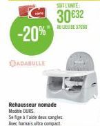 -20%"  DADABULLE  Rehausseur nomade Modele OURS.  Se fige à l'aide deux sangles. Avec harnais ultra compact.  SOIT L'UNITE:  30 €32  AU LIEU DE 37080 