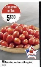 le plateau de 1kg 5€99  tomates cerises allongées  tomates de france 