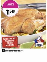 LA PIÈCE  11€49  ROTI DANS NOS MAGASINS RAYON GOURMET  Poulet fermier rôti  VOLAILLE FRANCA 