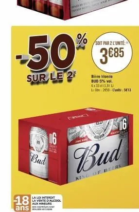 16  bud  la loi interdit la vente d'alcool  aux mineurs  des controles  10  hover  soit par 2 l'unité  50% 385  3€85  sur le 2  bière blonde bud 5% vol. 6 x 33 cl (1984 le litre: 2659-l'unité: 5€13  1