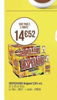 SOIT PAR 2. L'UNITÉ:  14€52  mun  Dalite  ORIGINAL  DESPERADOS Original 5,9% vol. 20 x 25 cl (5L)  Le litre: 3€87- L'unité: 19€36 