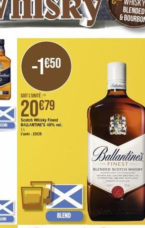 -1€50  SOIT L'UNITÉ:  20€79  Scotch Whisky Finest BALLANTINE'S 40% vol.  IL L'un 22429  BLEND  Ballantine's  FINEST  BLENDED SCOTCH WHISKY  Bolentina  e) e di con UNEARTON 200 TL  the  COF  Daug 