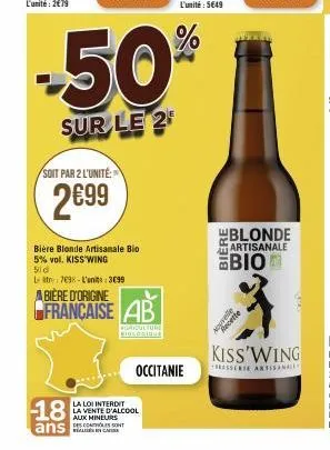 soit par 2 l'unité  2699  bière blonde artisanale bio 5% vol. kiss wing  50 d  litre 7698-l'units: 399  a bière d'origine  francaise ab  -50%  sur le 2  agriculture biologique  occitanie  28  blonde  