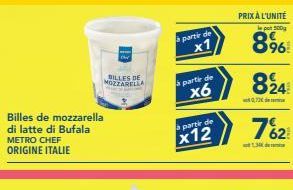 Billes de mozzarella di latte di Bufala METRO CHEF ORIGINE ITALIE  BILLES DE MOZZARELLA  à partir de x1  a partir de  x6  a partir de  x12  PRIX À L'UNITÉ  le po 100g  896  824  072  762  13 