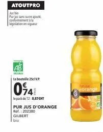 atoutpro  jubi  purjus sans sucre ajou conformément à la legislation en vigueur  la bouteille 25cl v.p  041  le pack de 12:8,87cht  pur jus d'orange  ref.: 202380  gilbert bio  orange 