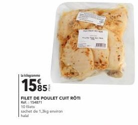 Le kilogramme  1585  FILET DE POULET CUIT ROTI  RM.: 154871  10 filets  sachet de 1,3kg environ 