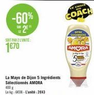 -60% 2⁹  SOIT PAR 2 L'UNITÉ  1€70  La Mayo de Dijon 5 Ingrédients Sélectionnés AMORA  400 g Le kg: 6608-L'unité: 2643  LE CHORE  COACH  orree SASCH 