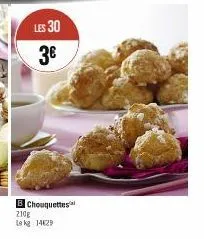 les 30 3€  b chouquettes 210g le kg 14629 