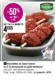 -50% the 2e  soit par 2 la barquette:  4€65  viande sovine  praca  d brochettes de bouf nature  ou à la provençale ou goût barbecue  plein grill-avec protéines végétales  400g lekg: 15€50 ou x2 11663-