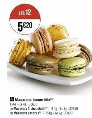 les 12  5€20  co  a macarons bonne fête 156g le kg 33633  ou macarons 3 chocolats-160g-le kg 3250 ou macarons assortis 154g-le kg 33477 