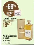 -68%  CAROTTES  Casino  2² Max  L'UNITÉ: 26€49 PAR 2 JE CAGNOTTE:  18€01  Whisky Japonais HIMISTU  40% vol. 50 cl + Hu  HIMITSE  S 