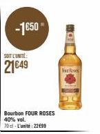 -1650  SOIT L'UNITÉ:  21€49  Bourbon FOUR ROSES 40% vol.  70cl - L'unité : 22€99  Bar Reses 