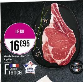 LE KG  16€95  Viande bovine côte *** à griller  vendue xl  Origine  rance  VIANDE BOVINE FRANCUS  RACES  A VIANDE 