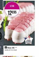 LE KG  12€95  B Veau rôti ** vendu x2 minimum  VIANDE  DE VEAU  F 