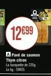 12€99  a pavé de saumon thym citron la banquette de 220g  le kg: 59€05 