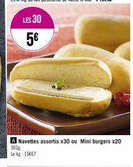LES 30 5€  A Navettes assortis x30 ou Mini burgers x20 300g  Lekg: 15667 