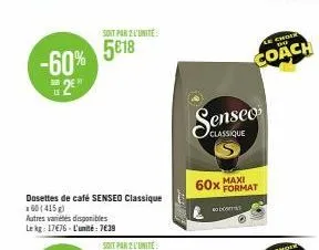 -60% 29"  dosettes de café senseo classique  x60 (415)  autres variétés disponibles lekg: 17€76-l'unité: 7€39  sont par 2 l'unité  5€18  classique  60x maxi  format  no dost  le choo the  coach 