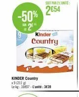 -50% 2⁹"  kinder country x9 (211)  lekg: 16607-l'unité: 3€39  kinder country  soit par 2 l'unite:  2€54 