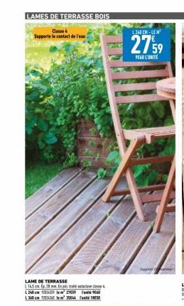 LAMES DE TERRASSE BOIS  Classe Supporte le contact de l'eau  LAME DE TERRASSE  145 om fp.28 mm. En pin, trav class L240 cm 3439 2759950  350430²54450  L240 CM-LEM  2759  9840 L'UNITÉ 