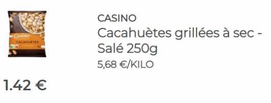 Casino CACAHUETES  1.42 €  CASINO  Cacahuètes grillées à sec - Salé 250g  5,68 €/KILO 