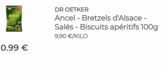 ancel  8 B  0.99 €  DR OETKER  Ancel - Bretzels d'Alsace - Salés - Biscuits apéritifs 100g 9,90 €/KILO 