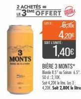 MONTS  2 ACHETÉS =  LE 3ÈME OFFERT  LS3: 6,30€  4,20€  SOIT L'UNITÉ  1,40€  BIÈRE 3 MONTS*  Blonde 8.5° ou Saison 6.5°. 50 d: 2,10€ 