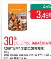 30%  ASSORTIMENT DE NOIX SEEBERGER  REMISE IMMEDIATE  4,99€  3,49€ 