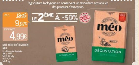 LES 2:  SOIT L'UNITÉ  Les 2:9,97€  Soit 1 kg.  13,30€  9,97€  Ou café en grains dégustation  500 g:6,65€  Soit 13,30€ le kg  4.99€  CAFÉ MOULU DÉGUSTATION MEO  méo  WEXTRE  DÉGUSTATION  PANACHAGE  POS