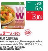 0  W W 3,10€  SOT L'UNITÉ  LES 2:  ÈME À -50% PLAT CUISINE WW  Petites saint Jacques et torti, blanquette de poulet, poulet au curry ou couscous oriental. 300 g: 4,13€ Son 13,77€ le kg. Les 2:6,19€.Se